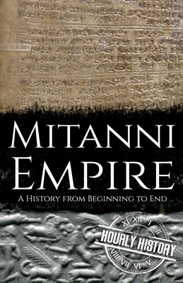 Mitanni Empire: A History from Beginning to End Paperback Independently Published
