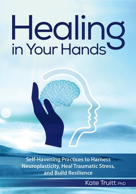 Healing in Your Hands: Self-Havening Practices to Harness Neuroplasticity, Heal Traumatic Stress, and Build Resilience Paperback PESI Publishing, Inc.