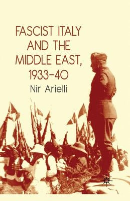 Fascist Italy and the Middle East, 1933-40 Paperback Palgrave MacMillan