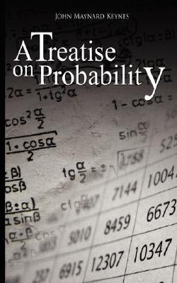A Treatise on Probability by Keynes, John Maynard
