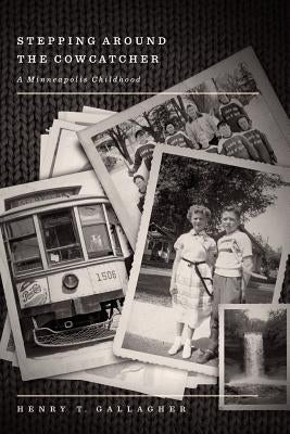 Stepping Around the Cowcatcher: A Minneapolis Childhood Paperback Createspace Independent Publishing Platform