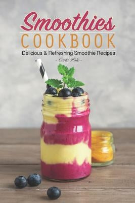 Smoothies Cookbook: Delicious & Refreshing Smoothie Recipes Paperback Independently Published