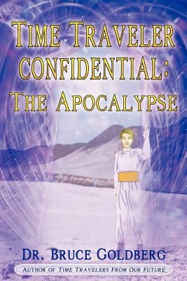 Time Traveler Confidential: The Apocalypse Paperback Bruce Goldberg, Inc.