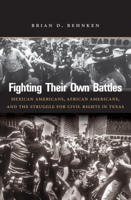Fighting Their Own Battles: Mexican Americans, African Americans, and the Struggle for Civil Rights in Texas Paperback University of North Carolina Press