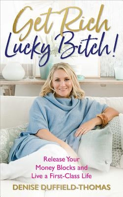 Get Rich, Lucky Bitch!: Release Your Money Blocks and Live a First-Class Life Paperback Hay House UK Ltd