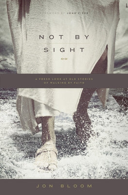 Not by Sight: A Fresh Look at Old Stories of Walking by Faith Paperback Crossway