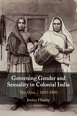 Governing Gender and Sexuality in Colonial India: The Hijra, C.1850-1900 Paperback Cambridge University Press