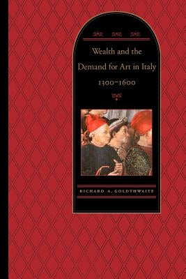 Wealth and the Demand for Art in Italy, 1300-1600 Paperback Johns Hopkins University Press