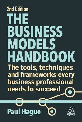 The Business Models Handbook: The Tools, Techniques and Frameworks Every Business Professional Needs to Succeed Paperback Kogan Page