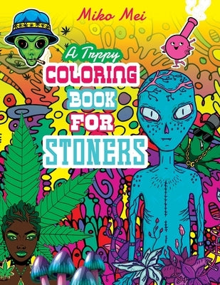 A Trippy Coloring Book for Stoners: A Cannabis and Psychedelic Themed Adult Coloring Book Full Of Stoned Creatures, Magical Mushrooms, Bizarre Landsca Paperback Independently Published