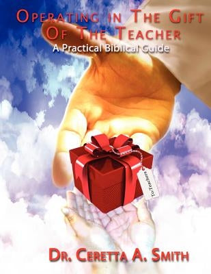 Operating in the Gift of the Teacher: A Practical Biblical Guide Paperback To His Glory Publishing Company