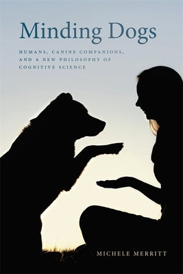 Minding Dogs: Humans, Canine Companions, and a New Philosophy of Cognitive Science Paperback University of Georgia Press