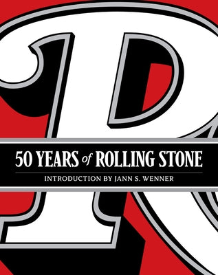 50 Years of Rolling Stone: The Music, Politics and People That Changed Our Culture by Rolling Stone
