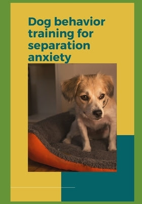Dog behavior training for separation anxiety Paperback Independently Published