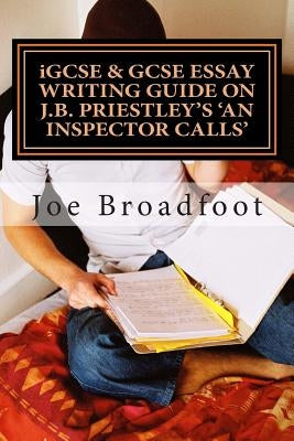 iGCSE & GCSE ESSAY WRITING GUIDE ON J.B. PRIESTLEY'S AN INSPECTOR CALLS: Especially for assignments on social attitudes & collective responsibility Paperback Createspace Independent Publishing Platform
