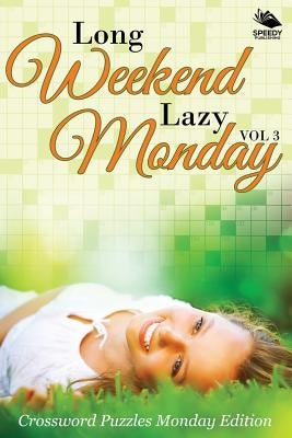 Long Weekend Lazy Monday Vol 3: Crossword Puzzles Monday Edition Paperback Speedy Publishing LLC