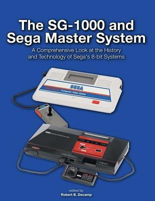 The SG-1000 and Sega Master System: A Comprehensive Look at the History and Technology of Sega's 8-bit Systems Paperback Createspace Independent Publishing Platform