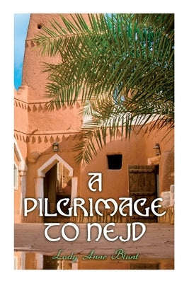 A Pilgrimage to Nejd: A Visit to the Court of the Arab Emir and Our Persian Campaign (Vol. 1&2) Paperback E-Artnow