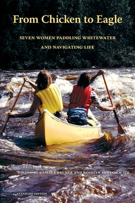 From Chicken to Eagle: Seven Women Paddling Whitewater and Navigating Life (Standard Edition) Paperback Chicken to Eagle Press