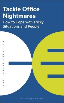 Tackle Office Nightmares: How to Cope with Tricky Situations and People Paperback Bloomsbury Business