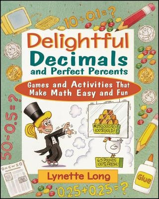 Delightful Decimals and Perfect Percents: Games and Activities That Make Math Easy and Fun Paperback Wiley