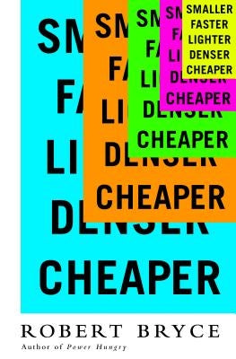 Smaller Faster Lighter Denser Cheaper: How Innovation Keeps Proving the Catastrophists Wrong Paperback PublicAffairs