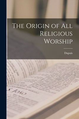 The Origin of All Religious Worship Paperback Legare Street Press