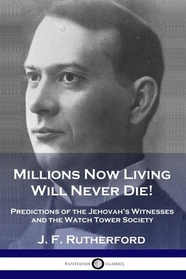 Millions Now Living Will Never Die!: Predictions of the Jehovah's Witnesses and the Watch Tower Society Paperback Pantianos Classics