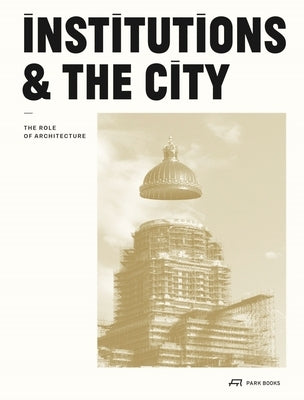 Institutions and the City: The Role of Architecture Paperback Park Publishing (WI)