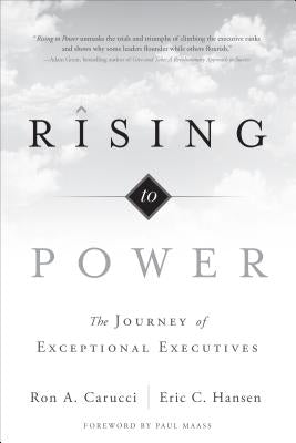 Rising to Power: The Journey of Exceptional Executives by Carucci, Ron A.
