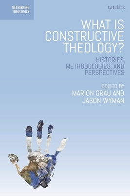 What is Constructive Theology?: Histories, Methodologies, and Perspectives Paperback Bloomsbury Publishing PLC