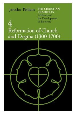The Christian Tradition: A History of the Development of Doctrine, Volume 4: Reformation of Church and Dogma (1300-1700) Paperback University of Chicago Press