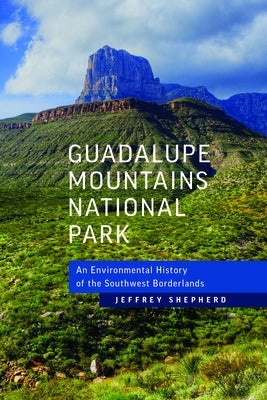 Guadalupe Mountains National Park: An Environmental History of the Southwest Borderlands Paperback University of Massachusetts Press