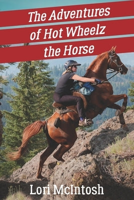 The Adventures of Hot Wheelz the Horse: Lessons from a Majestic Beast by McIntosh, Lori
