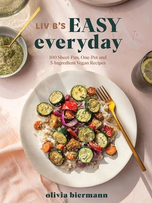 LIV B's Easy Everyday: 100 Sheet-Pan, One-Pot and 5-Ingredient Vegan Recipes Robert Rose