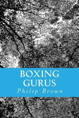 Boxing Gurus: Trainers of Great Fighters Like Floyd Mayweather, Manny Pacquiao, Joe Louis, Mike Tyson, Muhammad Ali, Floyd Patterson Paperback Createspace Independent Publishing Platform