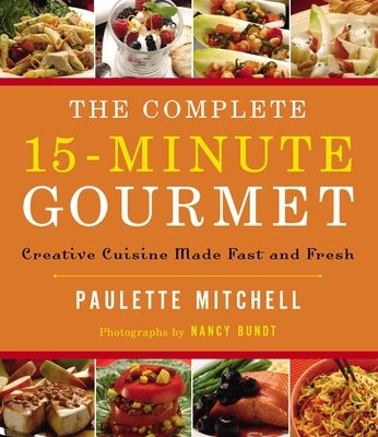 The Complete 15 Minute Gourmet: Creative Cuisine Made Fast and Fresh Paperback Harper Celebrate