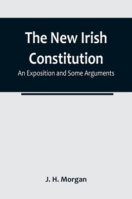 The New Irish Constitution: An Exposition and Some Arguments Paperback Alpha Edition