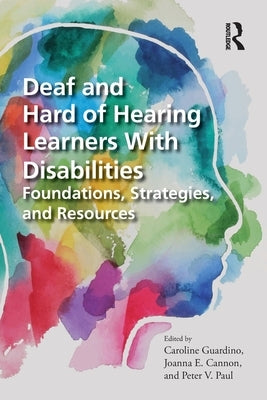 Deaf and Hard of Hearing Learners with Disabilities: Foundations, Strategies, and Resources Paperback Routledge