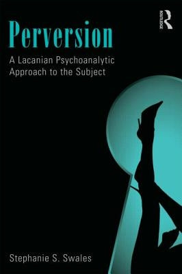 Perversion: A Lacanian Psychoanalytic Approach to the Subject Paperback Routledge