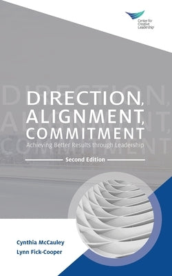 Direction, Alignment, Commitment: Achieving Better Results through Leadership, Second Edition Paperback Center for Creative Leadership