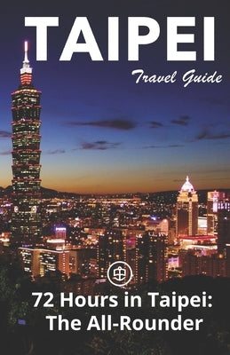 Taipei Travel Guide (Unanchor): 72 Hours in Taipei: The All-rounder Paperback Independently Published