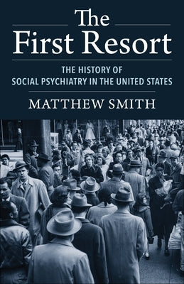 The First Resort: The History of Social Psychiatry in the United States Paperback Columbia University Press