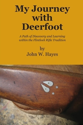 My Journey with Deerfoot: A Path of Discovery and Learning within the Flintlock Rifle Tradition Paperback Hunting Through History