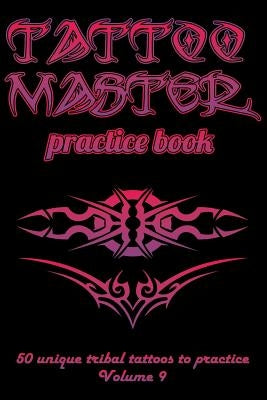 Tattoo Master Practice Book - 50 Unique Tribal Tattoos to Practice: 6 X 9(15.24 X 22.86 CM) Size Cream Pages with 3 Dots Per Inch to Draw Tattoos with by Hunter, Till