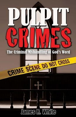 Pulpit Crimes: The Criminal Mishandling of God's Word Paperback Solid Ground Christian Books