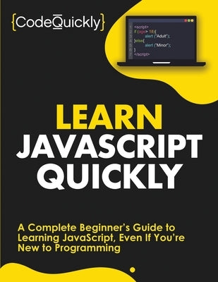 Learn JavaScript Quickly: A Complete Beginner's Guide to Learning JavaScript, Even If You're New to Programming Drip Digital