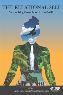 The Relational Self: Decolonising Personhood in the Pacific Paperback University of the South Pacific Press
