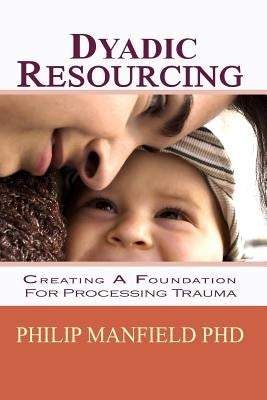 Dyadic Resourcing: Creating a Foundation for Processing Trauma Paperback Createspace Independent Publishing Platform