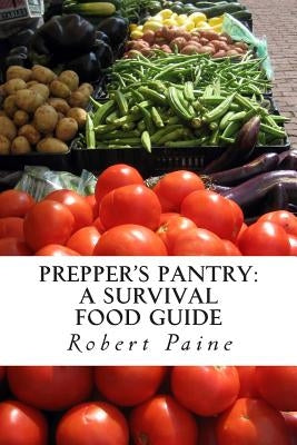 Prepper's Pantry: A Survival Food Guide Paperback Createspace Independent Publishing Platform